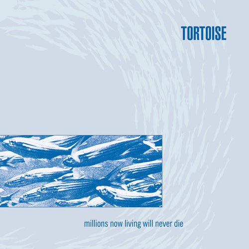 Album cover for Tortoise's 'millions now living will never die', featuring a light blue background with a blue graphic of fish in a school and stylized text.